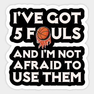 I've Got 5 Fouls And I'm not Afraid to Use Them Sticker